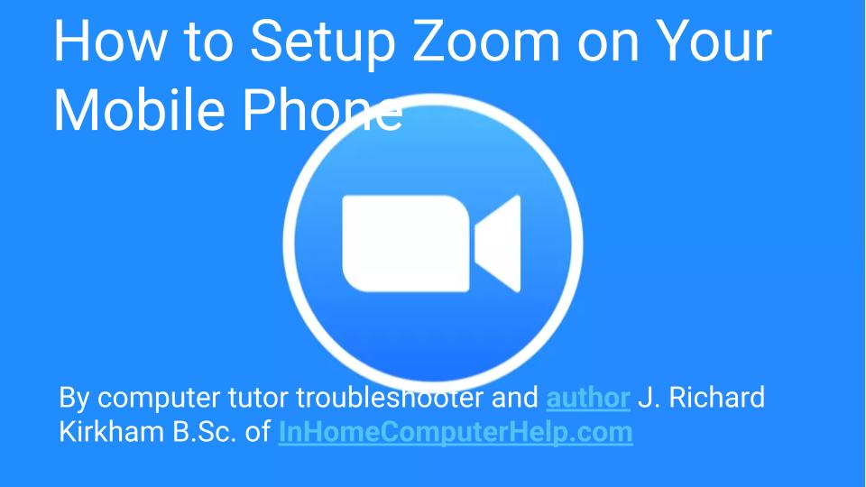 eBook cover of How to Setup Zoom on Your Mobile Phone by in Home and Remote Cell Phone Tutor J. Richard Kirkham B.Sc.